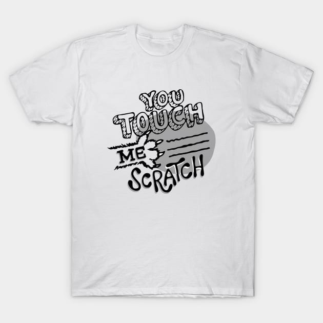 You Touch Me Scratch T-Shirt by aftrisletter